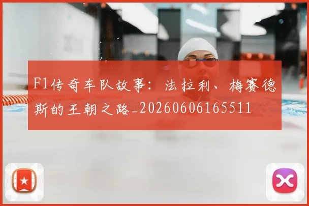 F1传奇车队故事:法拉利、梅赛德斯的王朝之路_20260606165511